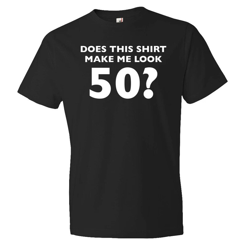 Does This Shirt Make Me Look 50 50th Birthday Shirt. 50th Birthday Gift. 50th Gift. Fifty Birthday. Birthday Party. Dad Birthday